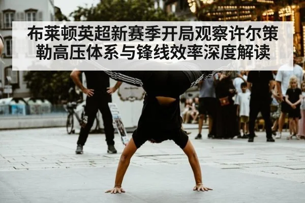 布莱顿英超新赛季开局观察许尔策勒高压体系与锋线效率深度解读